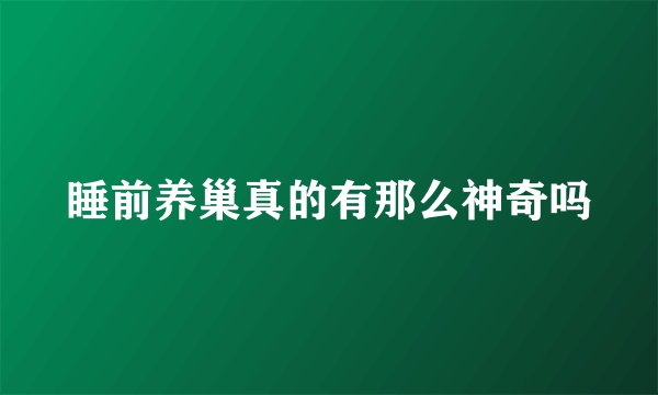 睡前养巢真的有那么神奇吗