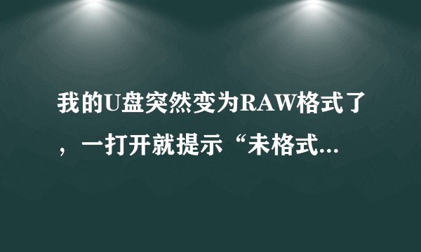我的U盘突然变为RAW格式了，一打开就提示“未格式化”，怎么办啊