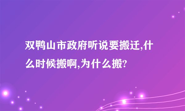 双鸭山市政府听说要搬迁,什么时候搬啊,为什么搬?