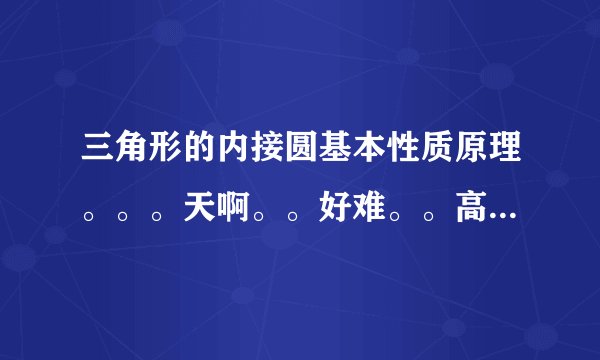 三角形的内接圆基本性质原理。。。天啊。。好难。。高手快来~！！