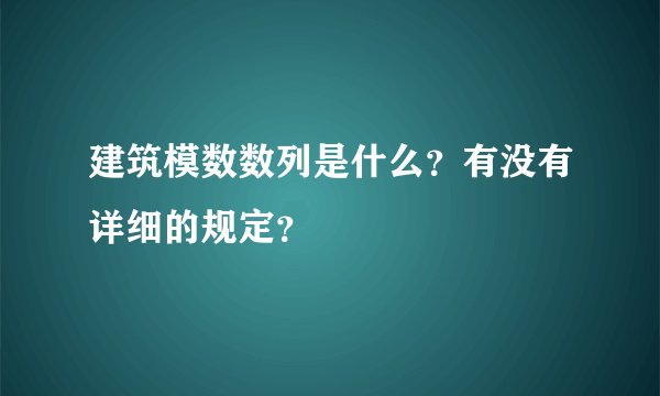 建筑模数数列是什么？有没有详细的规定？