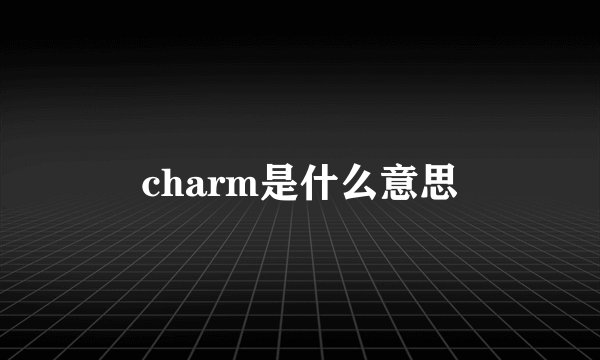 charm是什么意思