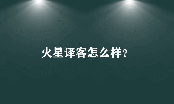火星译客怎么样？