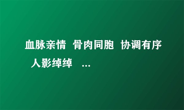 血脉亲情  骨肉同胞  协调有序  人影绰绰   号啕大哭  神态自若  山洪暴发的成语意思