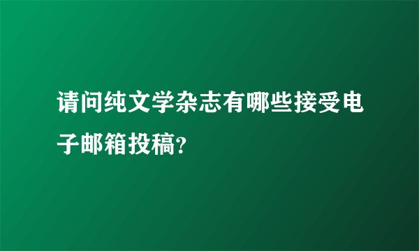 请问纯文学杂志有哪些接受电子邮箱投稿？