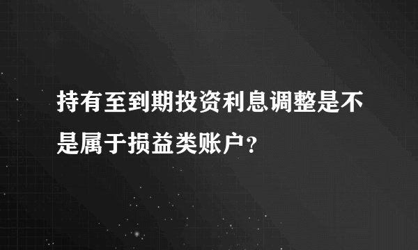 持有至到期投资利息调整是不是属于损益类账户？
