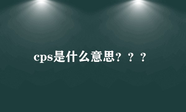 cps是什么意思？？？