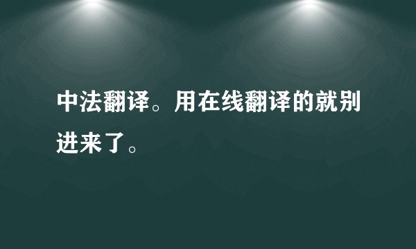 中法翻译。用在线翻译的就别进来了。