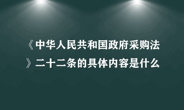 《中华人民共和国政府采购法》二十二条的具体内容是什么