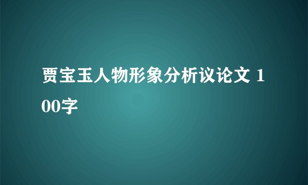 贾宝玉人物形象分析议论文 100字