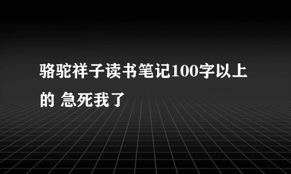骆驼祥子读书笔记100字以上的 急死我了