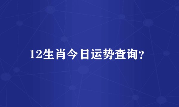 12生肖今日运势查询？