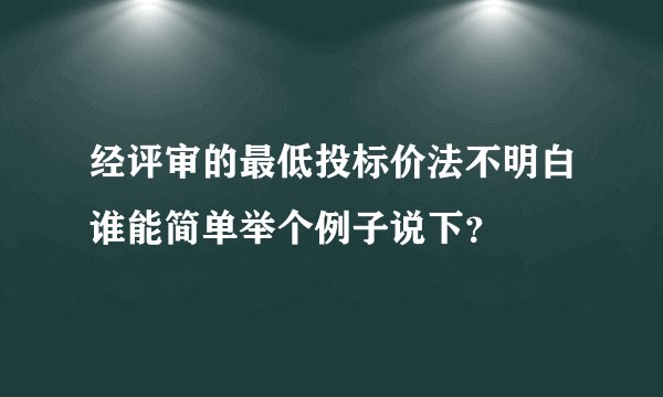 经评审的最低投标价法不明白谁能简单举个例子说下？