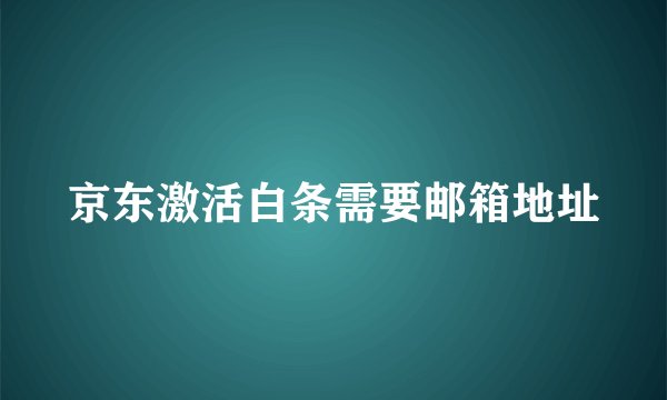 京东激活白条需要邮箱地址