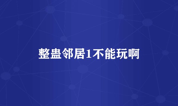 整蛊邻居1不能玩啊