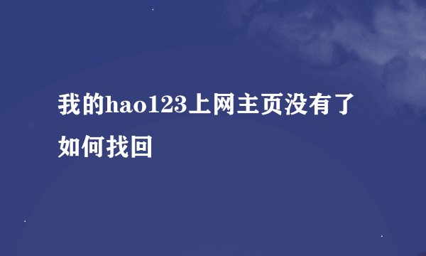 我的hao123上网主页没有了如何找回