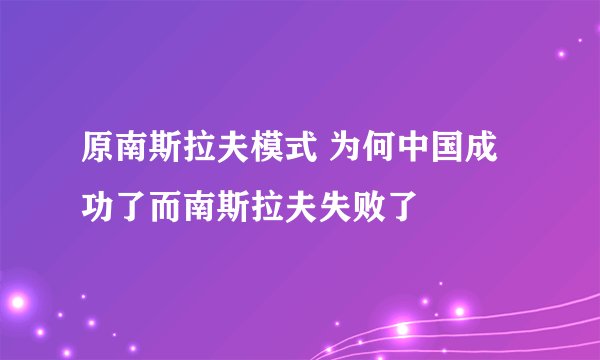 原南斯拉夫模式 为何中国成功了而南斯拉夫失败了