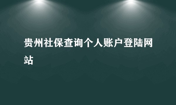 贵州社保查询个人账户登陆网站