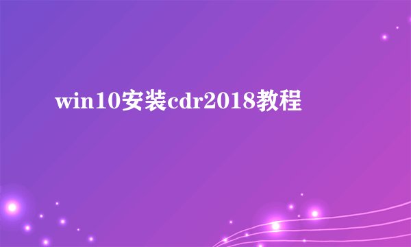 win10安装cdr2018教程