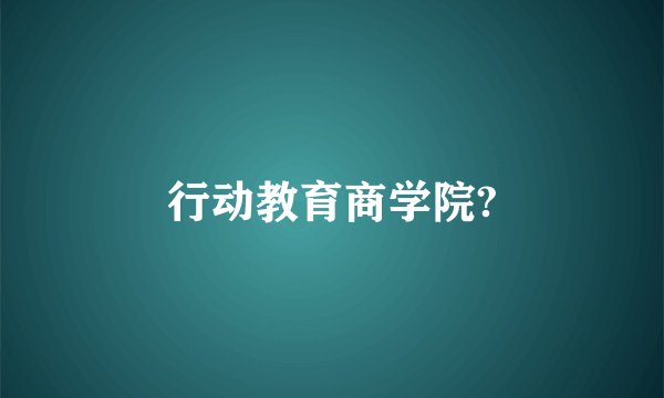 行动教育商学院?