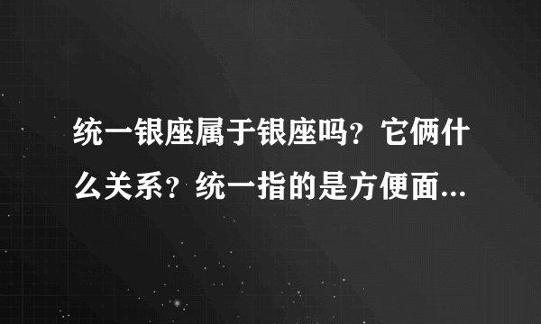 统一银座属于银座吗？它俩什么关系？统一指的是方便面的那个品牌吗