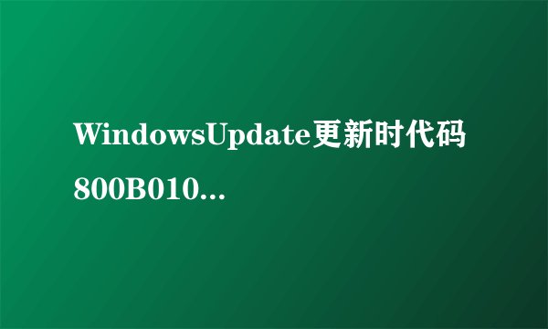 WindowsUpdate更新时代码800B0100错误,怎么解决啊
