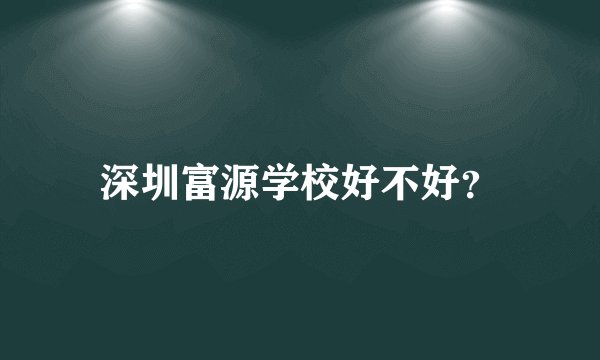 深圳富源学校好不好？