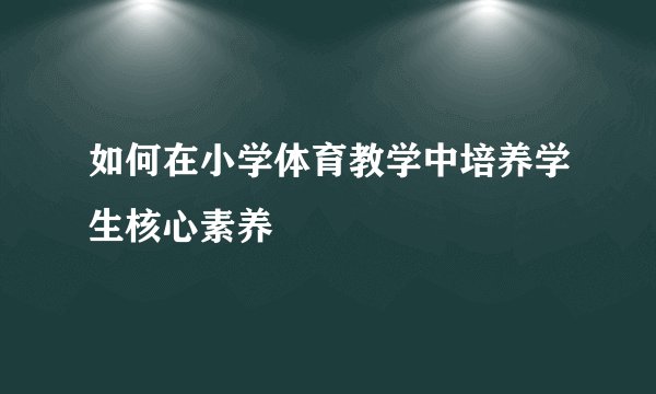 如何在小学体育教学中培养学生核心素养