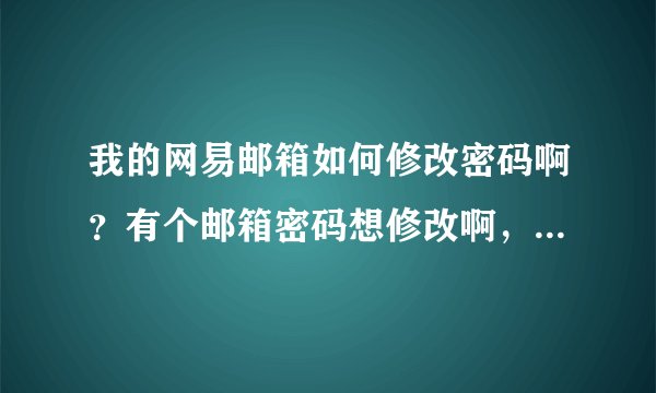 我的网易邮箱如何修改密码啊？有个邮箱密码想修改啊，是手机邮箱啊！