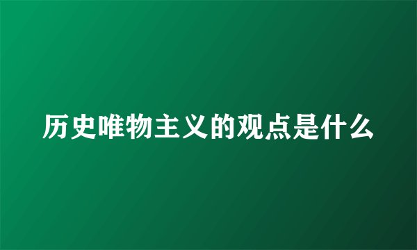 历史唯物主义的观点是什么