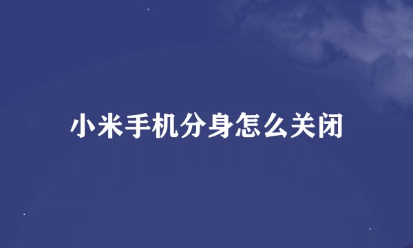 小米手机分身怎么关闭