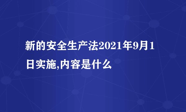 新的安全生产法2021年9月1日实施,内容是什么