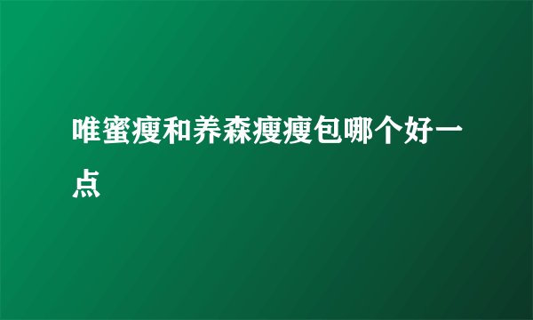 唯蜜瘦和养森瘦瘦包哪个好一点
