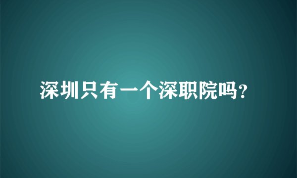 深圳只有一个深职院吗？
