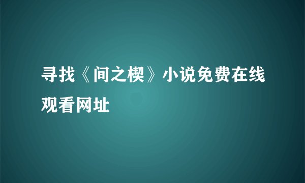 寻找《间之楔》小说免费在线观看网址