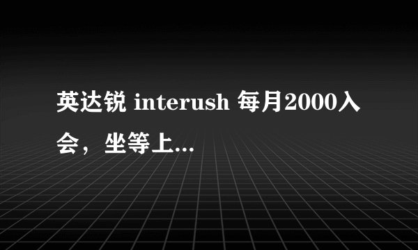 英达锐 interush 每月2000入会，坐等上市赚钱，是真的吗，是不是传销啊