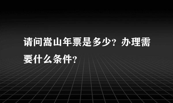 请问嵩山年票是多少？办理需要什么条件？