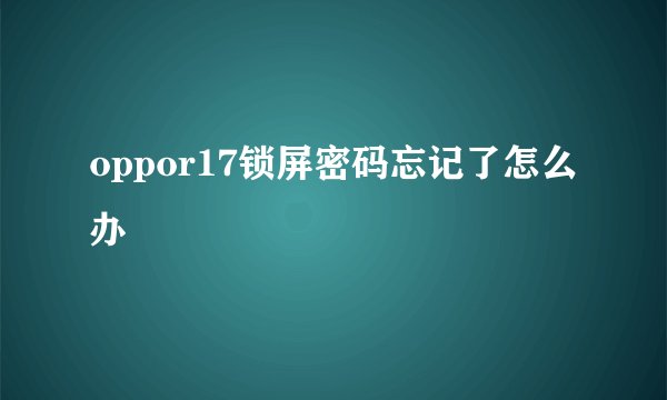 oppor17锁屏密码忘记了怎么办