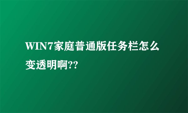WIN7家庭普通版任务栏怎么变透明啊??
