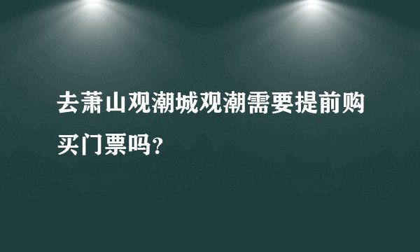 去萧山观潮城观潮需要提前购买门票吗？