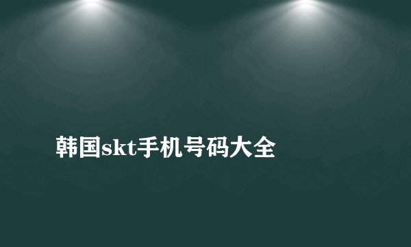 
韩国skt手机号码大全

