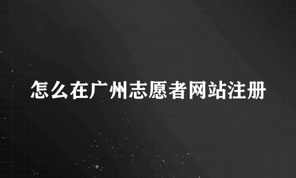 怎么在广州志愿者网站注册