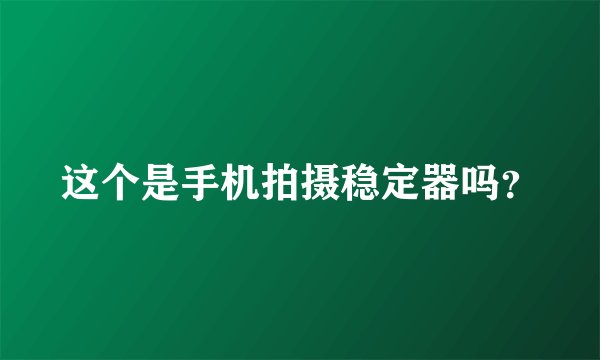 这个是手机拍摄稳定器吗？