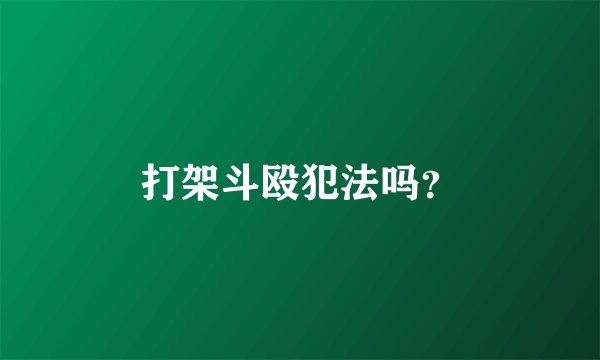 打架斗殴犯法吗？