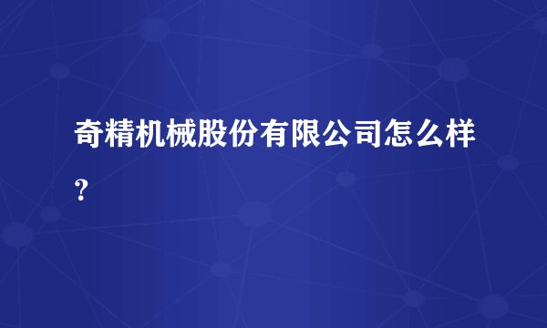 奇精机械股份有限公司怎么样？