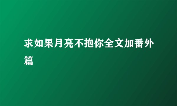 求如果月亮不抱你全文加番外篇