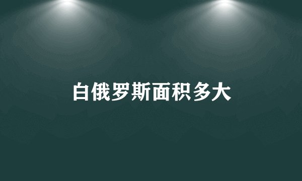白俄罗斯面积多大
