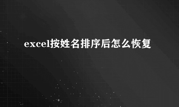 excel按姓名排序后怎么恢复