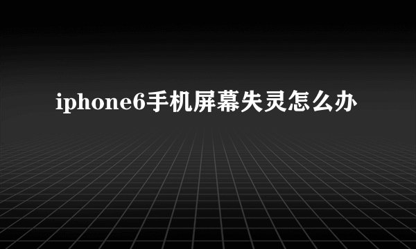 iphone6手机屏幕失灵怎么办