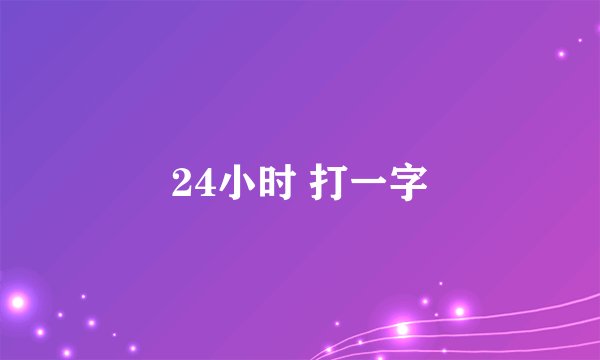 24小时 打一字